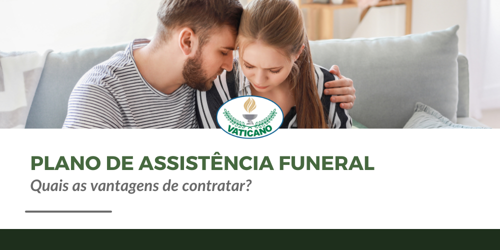 Quais as vantagens de contratar um plano de assistência funeral?